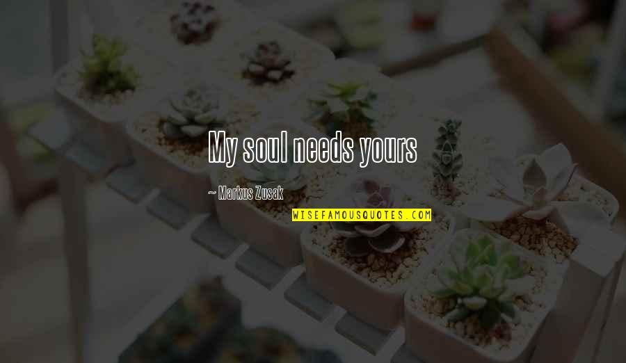 Cleansers With Benzoyl Quotes By Markus Zusak: My soul needs yours
