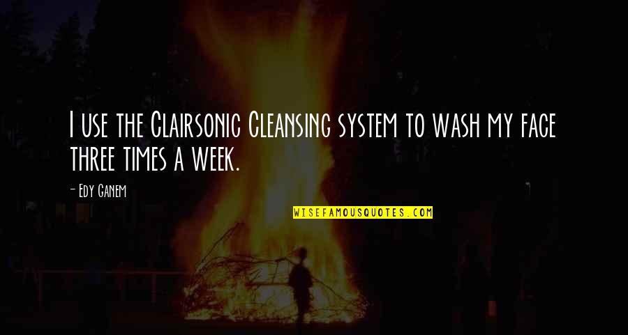 Cleansing Face Quotes By Edy Ganem: I use the Clairsonic Cleansing system to wash