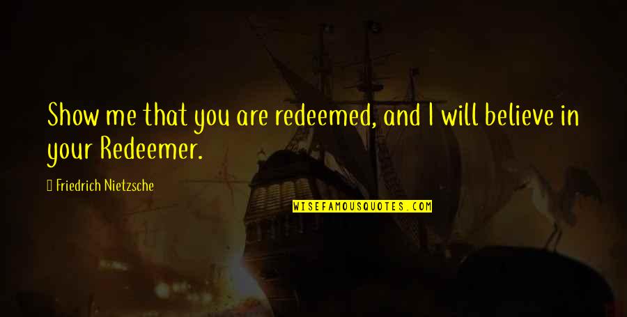 Cleansing Face Quotes By Friedrich Nietzsche: Show me that you are redeemed, and I Cleansing Face Quotes By Friedrich Nietzsche: Show me that you are redeemed, and I