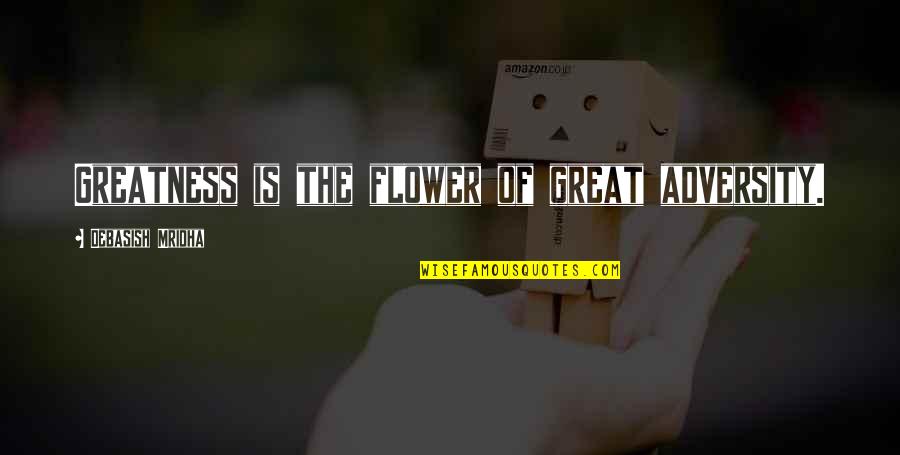 Cleansing Tears Quotes By Debasish Mridha: Greatness is the flower of great adversity.