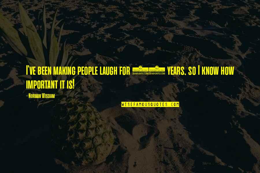 Cleansing Your Life Quotes By Norman Wisdom: I've been making people laugh for 40 years,