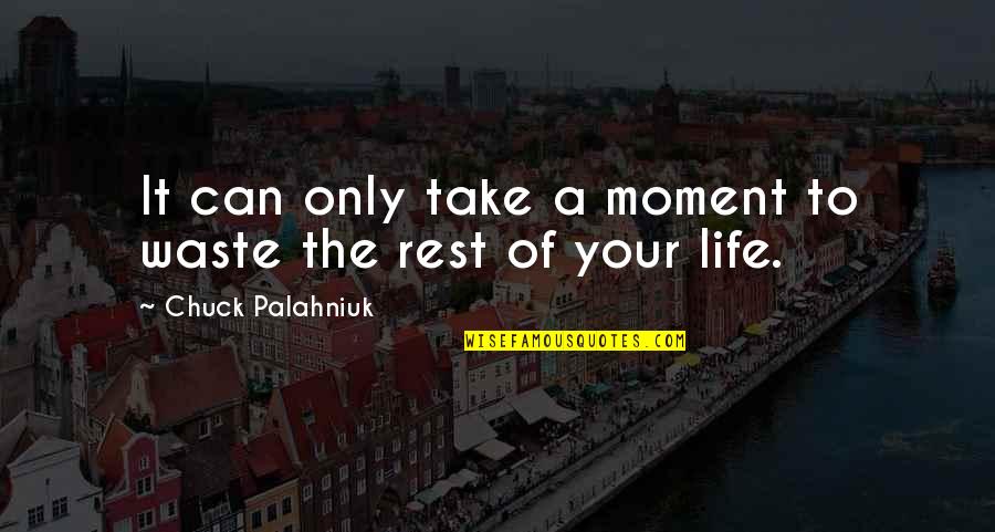 Cleansing Your Soul Quotes By Chuck Palahniuk: It can only take a moment to waste