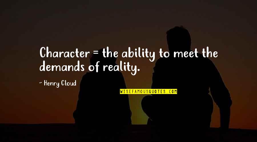 Cleansing Your Soul Quotes By Henry Cloud: Character = the ability to meet the demands