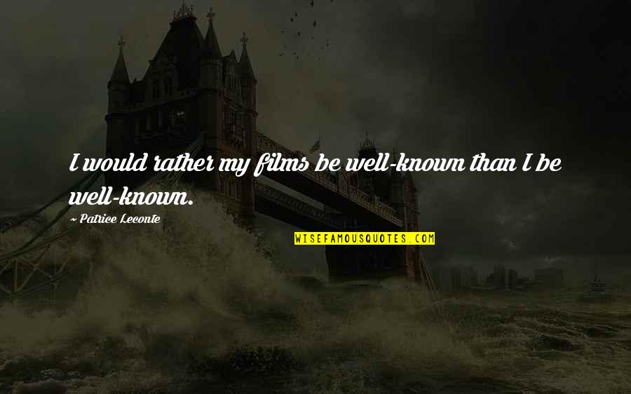 Cleansing Your Soul Quotes By Patrice Leconte: I would rather my films be well-known than Cleansing Your Soul Quotes By Patrice Leconte: I would rather my films be well-known than