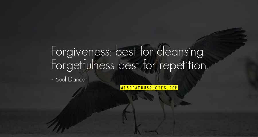 Cleansing Your Soul Quotes By Soul Dancer: Forgiveness: best for cleansing. Forgetfulness best for repetition.