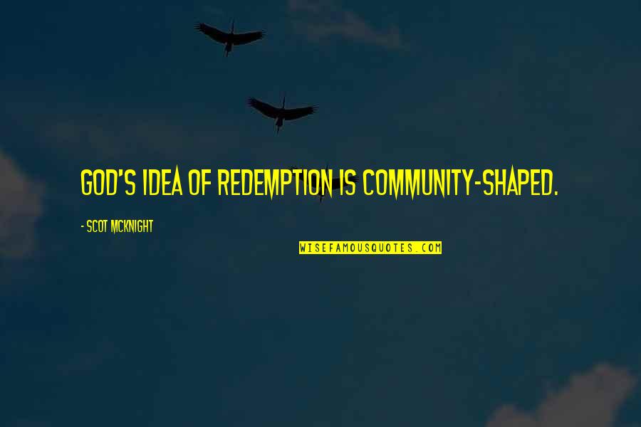 Cleanskin Quotes By Scot McKnight: God's idea of redemption is community-shaped.