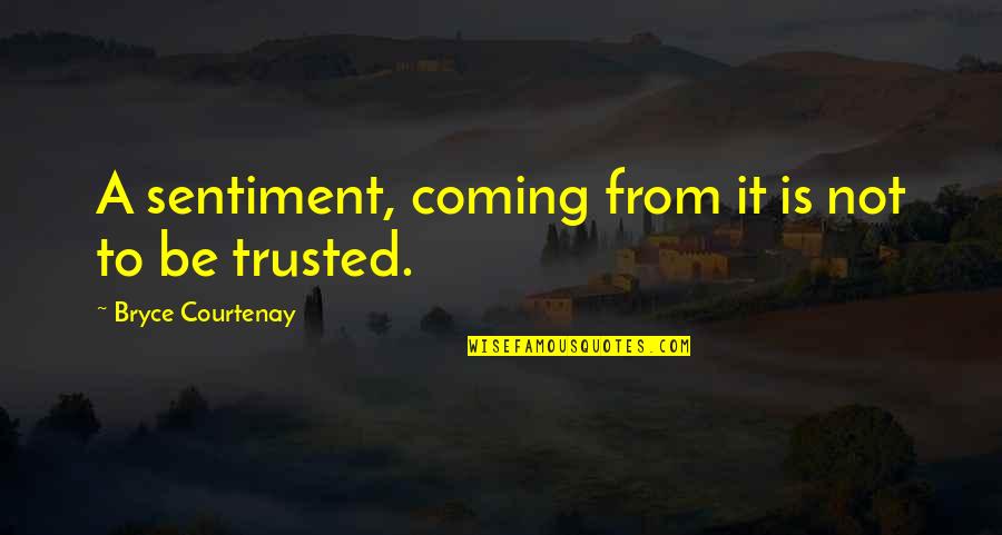 Cleanth Quotes By Bryce Courtenay: A sentiment, coming from it is not to Cleanth Quotes By Bryce Courtenay: A sentiment, coming from it is not to