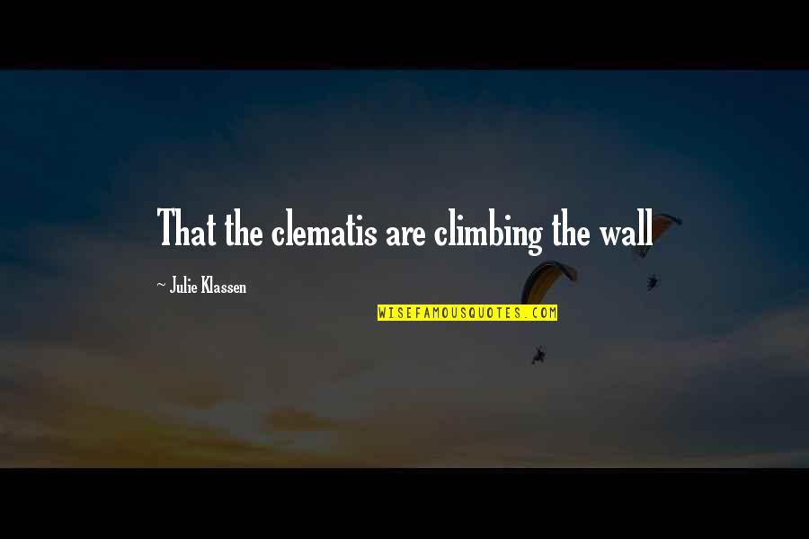 Cleanth Quotes By Julie Klassen: That the clematis are climbing the wall