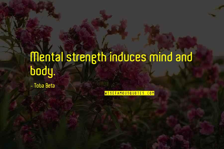 Cleanth Quotes By Toba Beta: Mental strength induces mind and body.