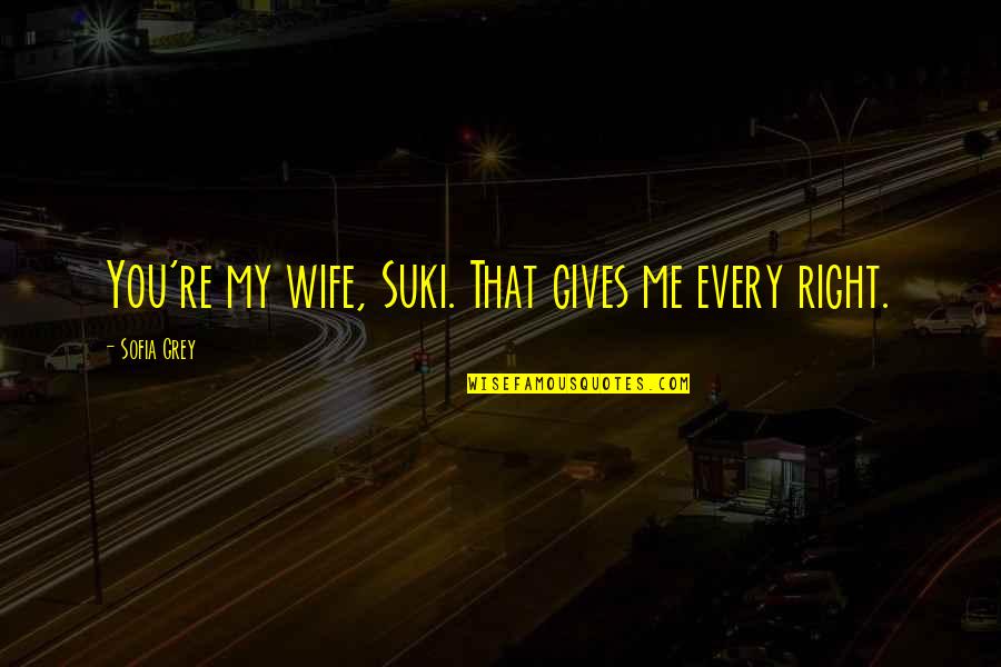 Cleanthes Stoic Quotes By Sofia Grey: You're my wife, Suki. That gives me every