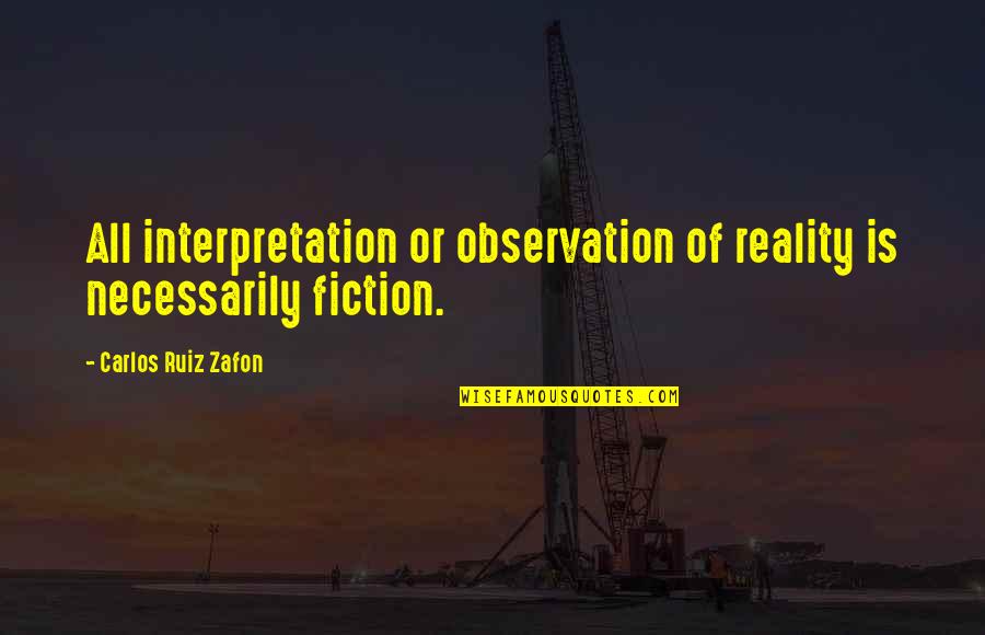 Cleanupstaugustine Quotes By Carlos Ruiz Zafon: All interpretation or observation of reality is necessarily Cleanupstaugustine Quotes By Carlos Ruiz Zafon: All interpretation or observation of reality is necessarily