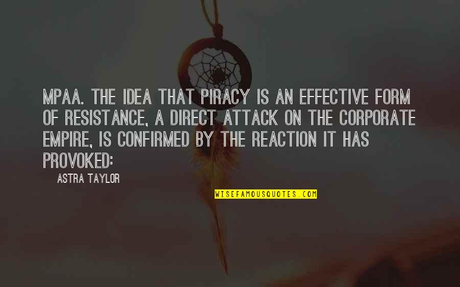 Clear And Present Danger Book Quotes By Astra Taylor: MPAA. The idea that piracy is an effective