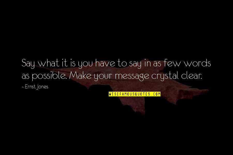 Clear As Crystal Quotes By Ernst Jones: Say what it is you have to say Clear As Crystal Quotes By Ernst Jones: Say what it is you have to say