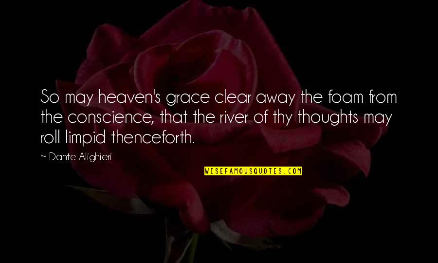 Clear Conscience Quotes By Dante Alighieri: So may heaven's grace clear away the foam