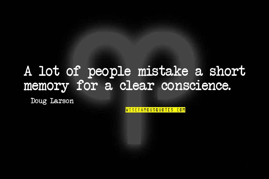 Clear Conscience Quotes By Doug Larson: A lot of people mistake a short memory