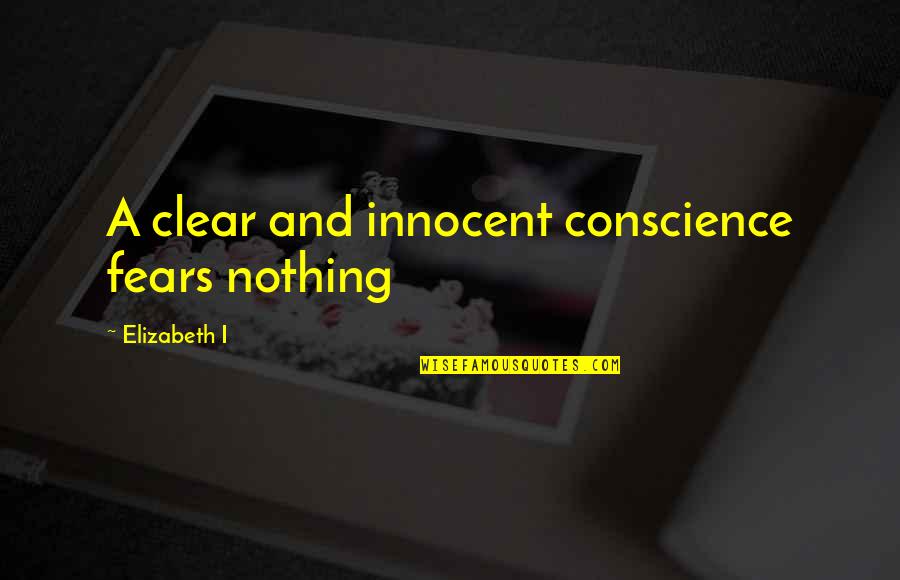 Clear Conscience Quotes By Elizabeth I: A clear and innocent conscience fears nothing