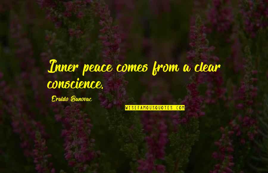 Clear Conscience Quotes By Eraldo Banovac: Inner peace comes from a clear conscience.