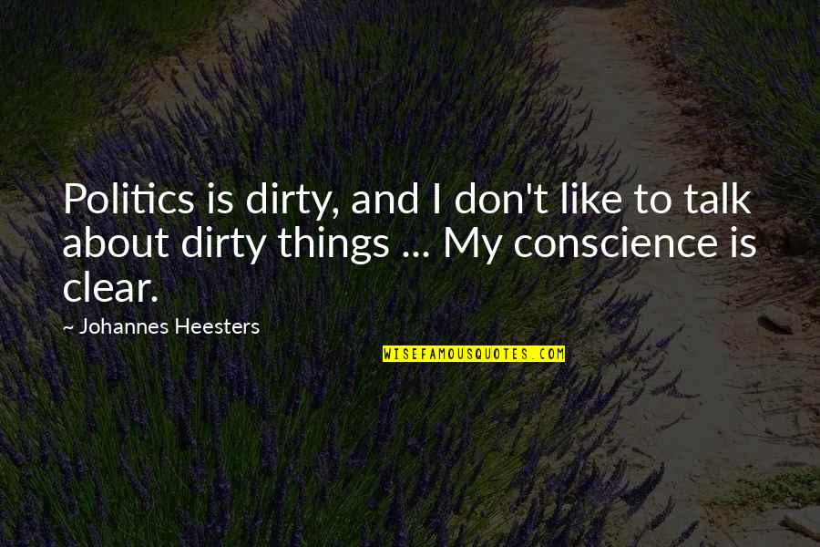 Clear Conscience Quotes By Johannes Heesters: Politics is dirty, and I don't like to