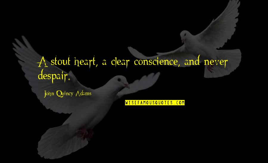Clear Conscience Quotes By John Quincy Adams: A stout heart, a clear conscience, and never