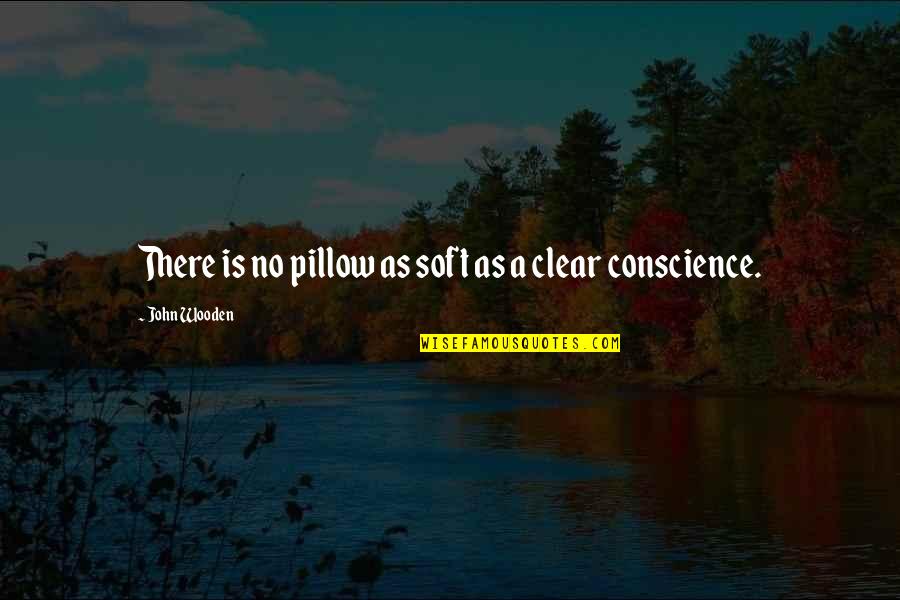 Clear Conscience Quotes By John Wooden: There is no pillow as soft as a