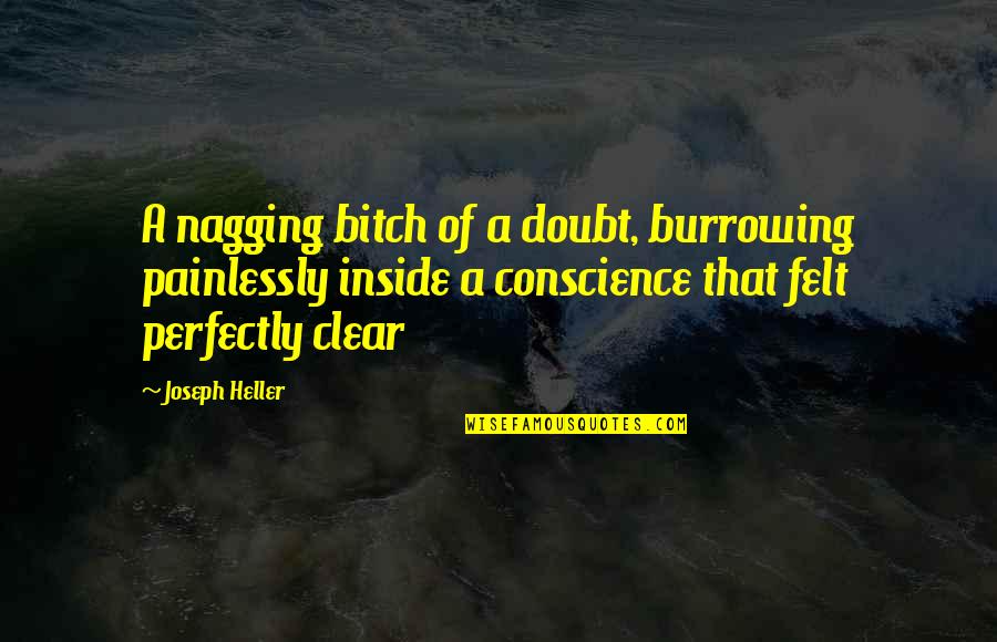 Clear Conscience Quotes By Joseph Heller: A nagging bitch of a doubt, burrowing painlessly