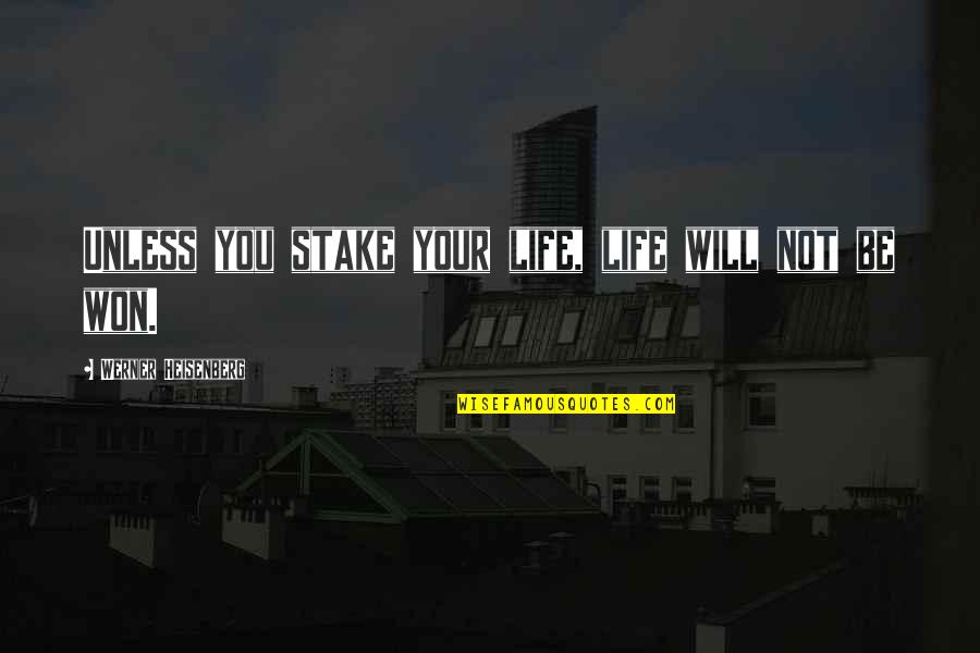 Clear Consciousness Quotes By Werner Heisenberg: Unless you stake your life, life will not