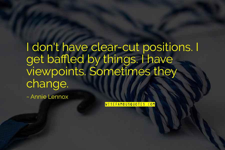 Clear Cut Quotes By Annie Lennox: I don't have clear-cut positions. I get baffled