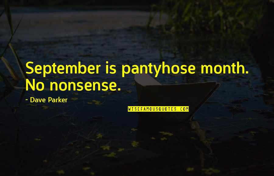 Clear Cut Quotes By Dave Parker: September is pantyhose month. No nonsense.