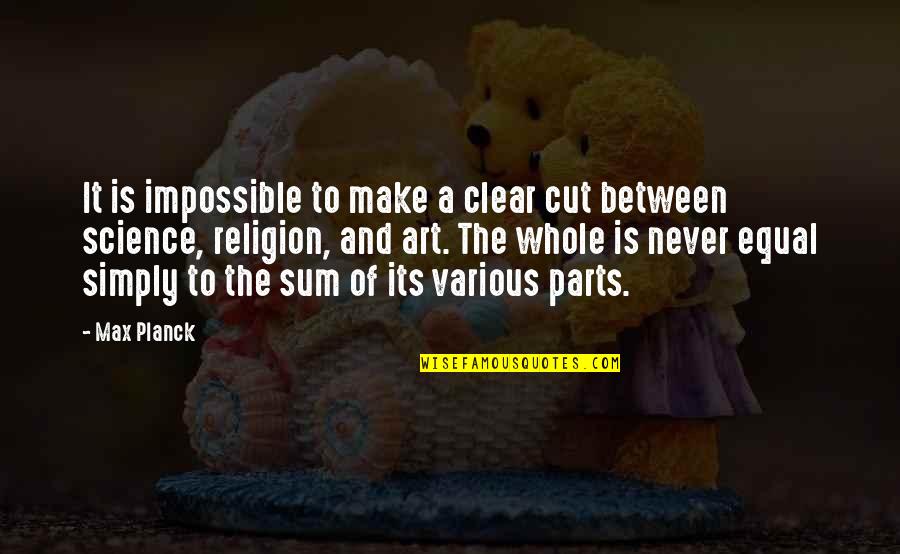 Clear Cut Quotes By Max Planck: It is impossible to make a clear cut