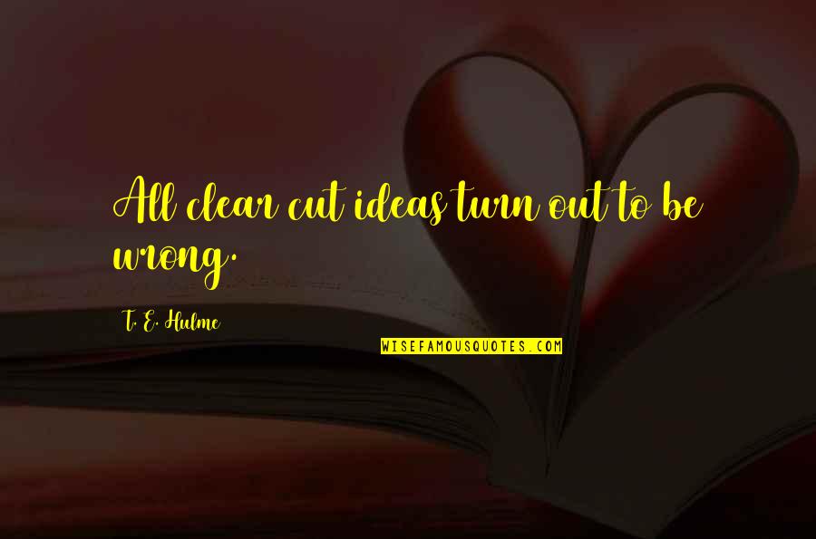 Clear Cut Quotes By T. E. Hulme: All clear cut ideas turn out to be