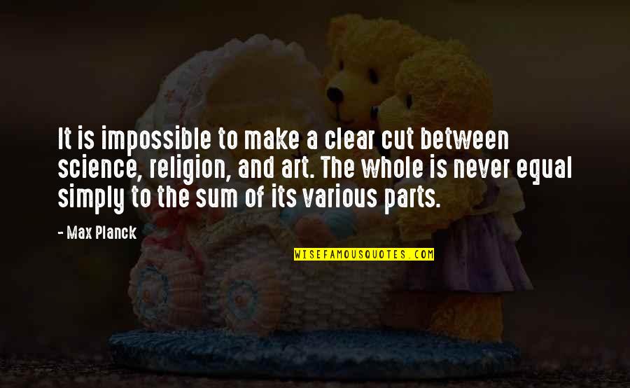 Clear Cutting Quotes By Max Planck: It is impossible to make a clear cut