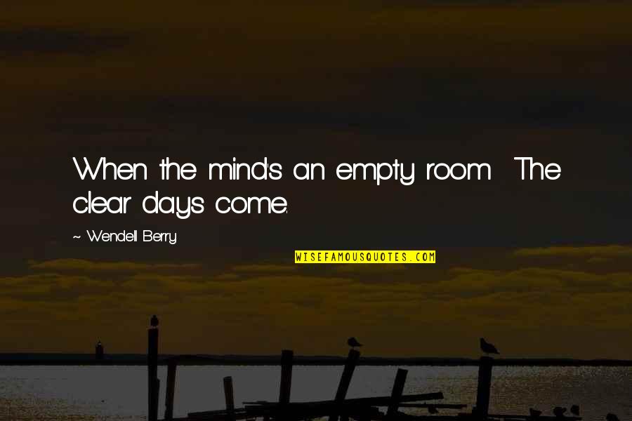 Clear Day Quotes By Wendell Berry: When the mind's an empty room The clear Clear Day Quotes By Wendell Berry: When the mind's an empty room The clear