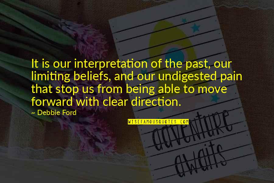 Clear Direction Quotes By Debbie Ford: It is our interpretation of the past, our