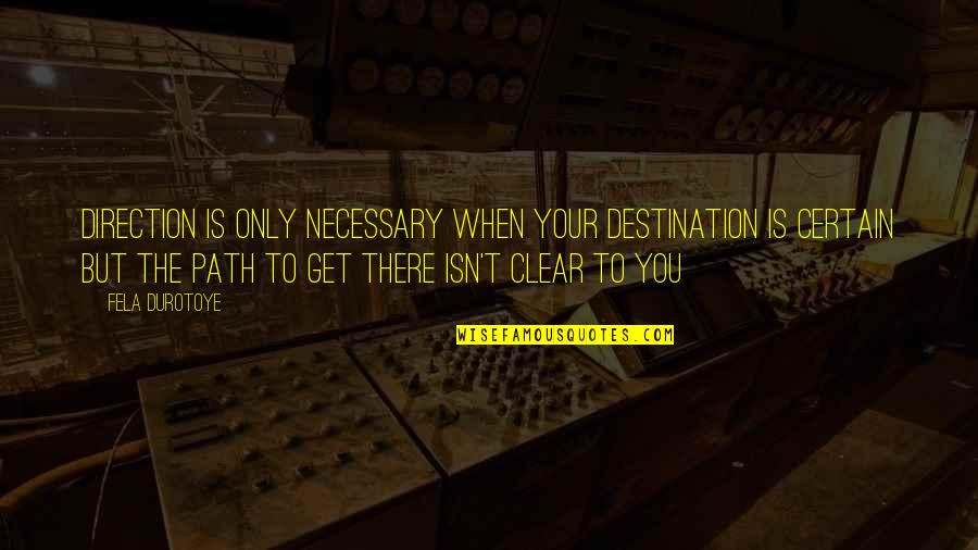 Clear Direction Quotes By Fela Durotoye: Direction is only necessary when your destination is