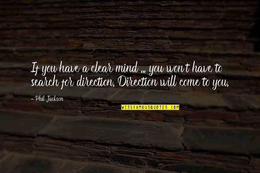 Clear Direction Quotes By Phil Jackson: If you have a clear mind ... you