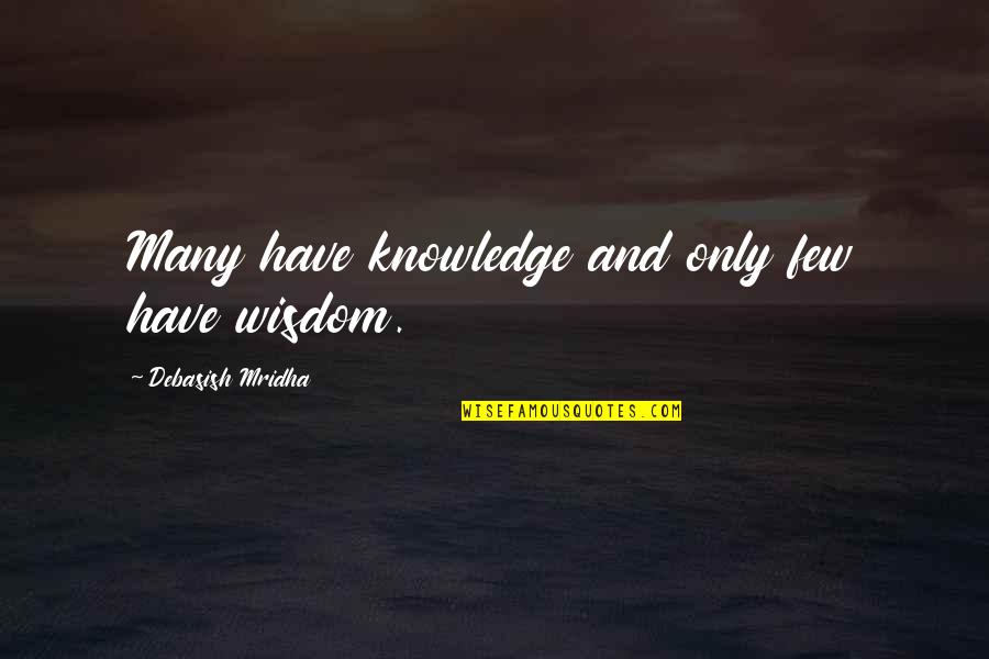 Clear Eyed Analysis Quotes By Debasish Mridha: Many have knowledge and only few have wisdom.