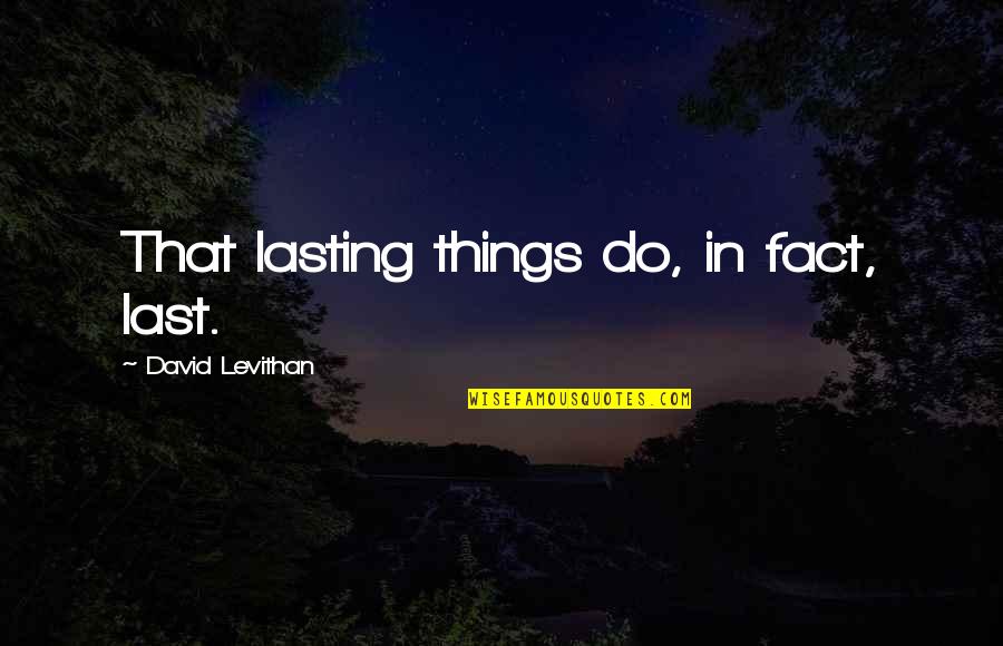 Clear Eyes Full Hearts Quote Quotes By David Levithan: That lasting things do, in fact, last.