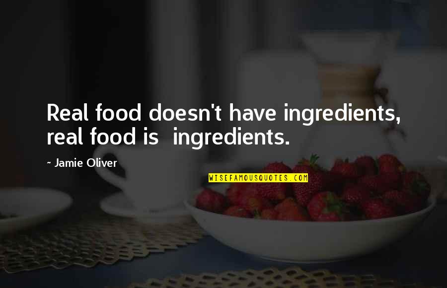 Clear Eyes Full Hearts Quote Quotes By Jamie Oliver: Real food doesn't have ingredients, real food is