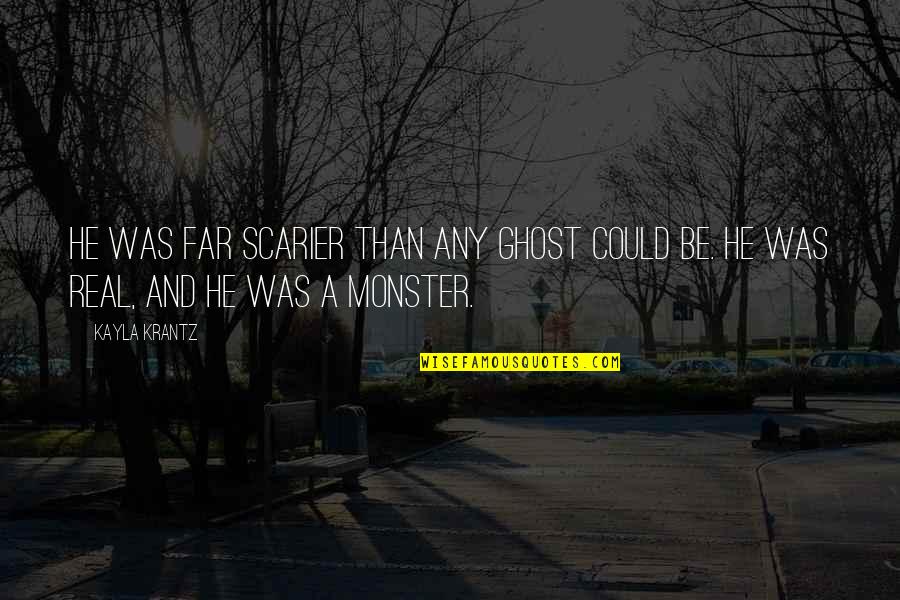 Clear Eyes Full Hearts Quote Quotes By Kayla Krantz: He was far scarier than any ghost could