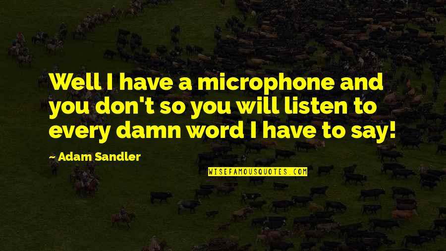 Clear Eyesight Quotes By Adam Sandler: Well I have a microphone and you don't