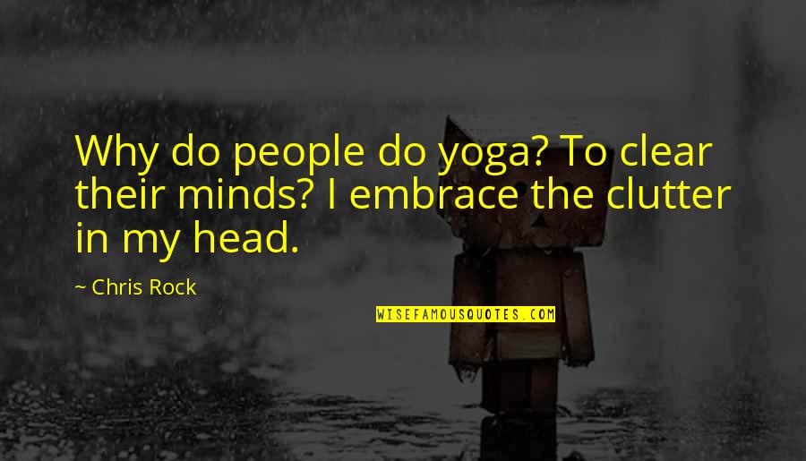 Clear Head Quotes By Chris Rock: Why do people do yoga? To clear their