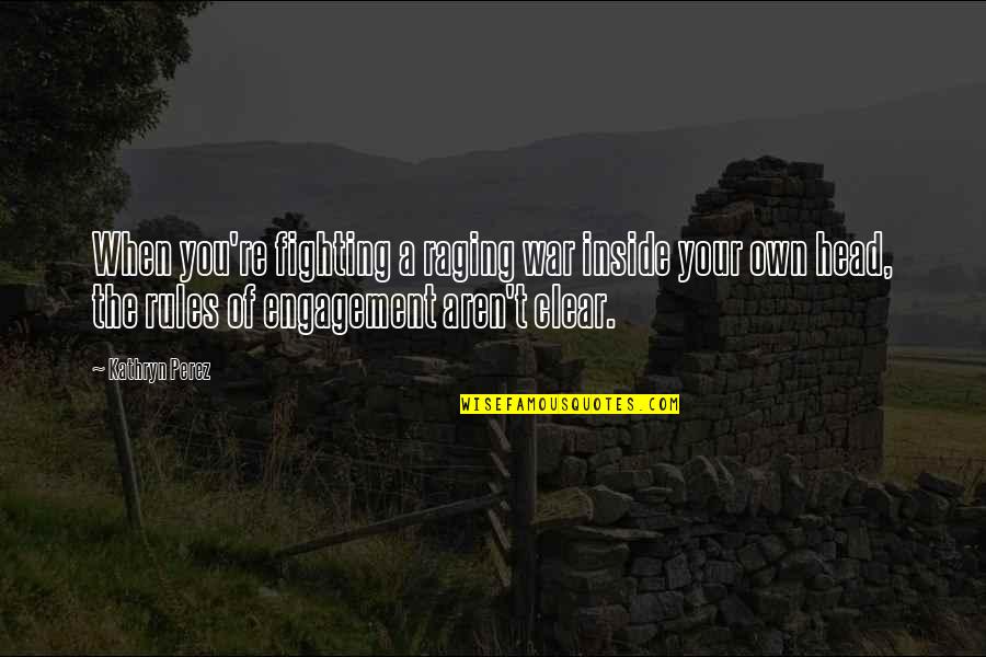 Clear Head Quotes By Kathryn Perez: When you're fighting a raging war inside your Clear Head Quotes By Kathryn Perez: When you're fighting a raging war inside your