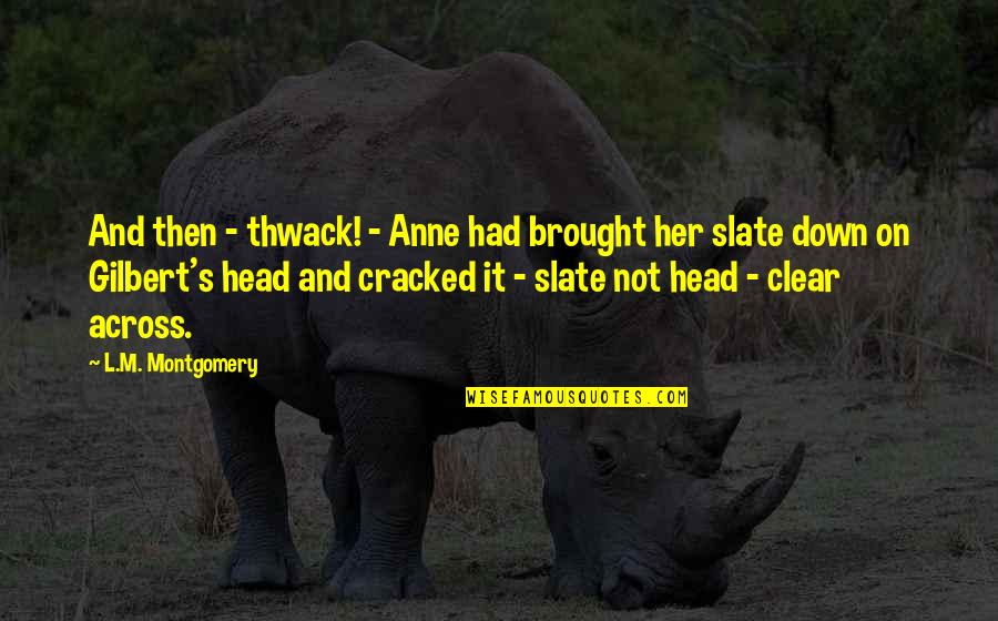 Clear Head Quotes By L.M. Montgomery: And then - thwack! - Anne had brought Clear Head Quotes By L.M. Montgomery: And then - thwack! - Anne had brought