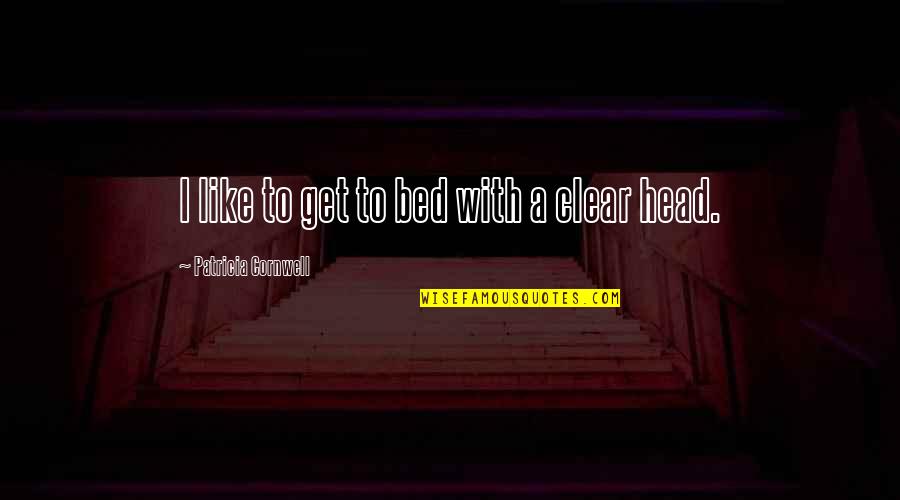 Clear Head Quotes By Patricia Cornwell: I like to get to bed with a Clear Head Quotes By Patricia Cornwell: I like to get to bed with a