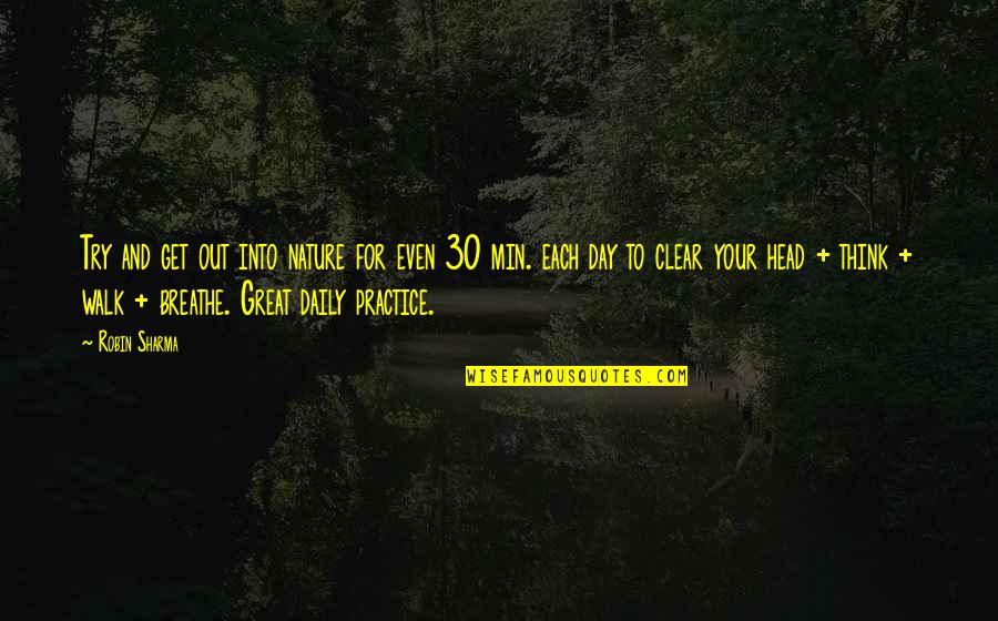 Clear Head Quotes By Robin Sharma: Try and get out into nature for even Clear Head Quotes By Robin Sharma: Try and get out into nature for even