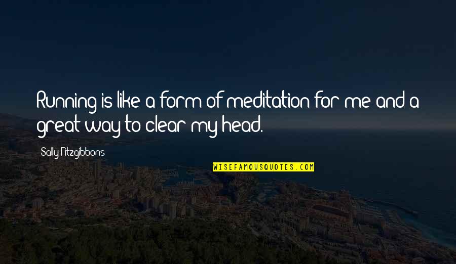Clear Head Quotes By Sally Fitzgibbons: Running is like a form of meditation for