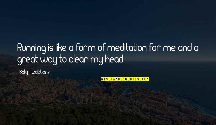 Clear Head Quotes By Sally Fitzgibbons: Running is like a form of meditation for Clear Head Quotes By Sally Fitzgibbons: Running is like a form of meditation for