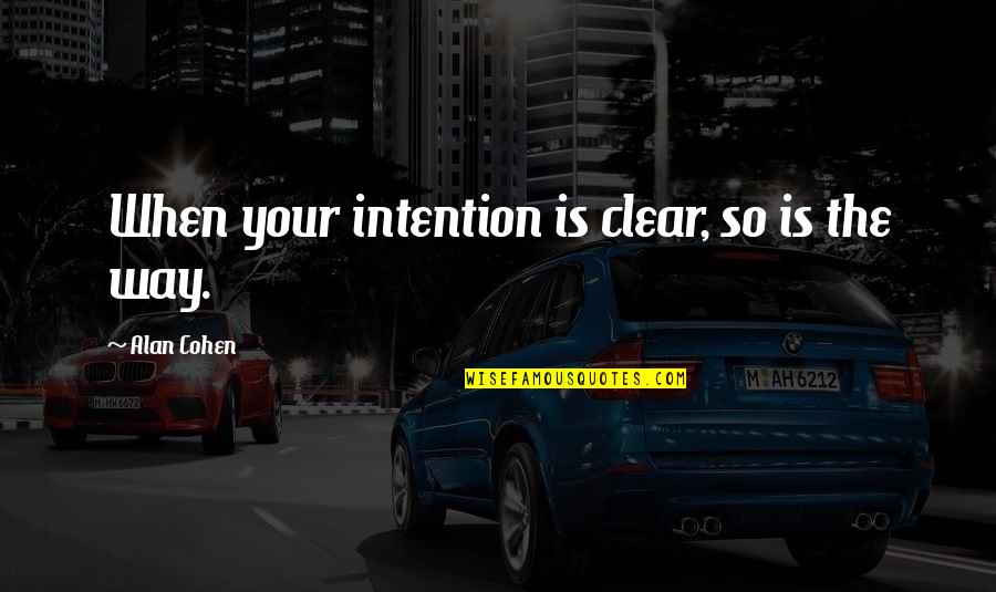 Clear Intention Quotes By Alan Cohen: When your intention is clear, so is the