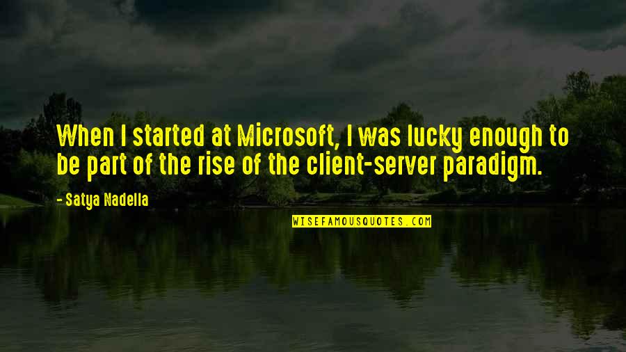 Clear Intention Quotes By Satya Nadella: When I started at Microsoft, I was lucky