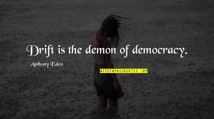 Clear Intentions Quotes By Anthony Eden: Drift is the demon of democracy.